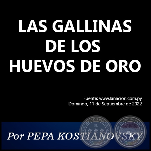 LAS GALLINAS DE LOS HUEVOS DE ORO - Por PEPA KOSTIANOVSKY - Domingo, 11 de Septiembre de 2022